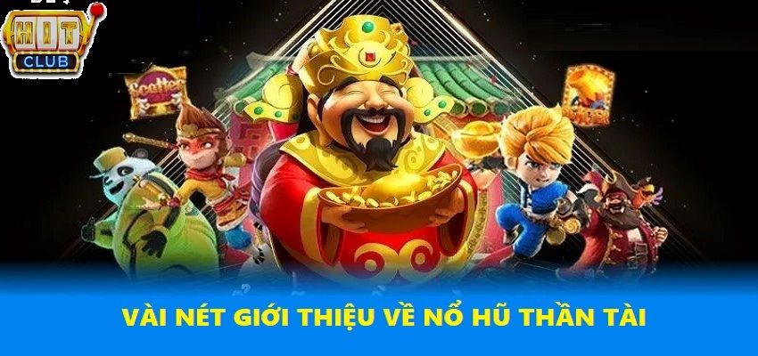 Đôi nét giới thiệu về slot game Nổ Hũ Thần Tài