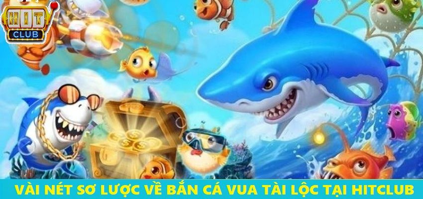 Vài nét sơ lược về tựa game bắn cá Vua Tài Lộc