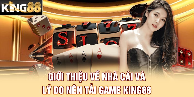 Giới thiệu về nhà cái và lý do nên tải game King88