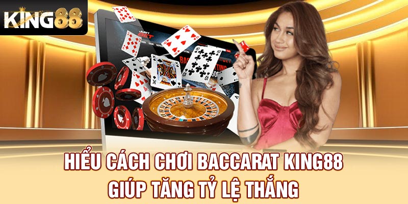 Hiểu cách chơi Baccarat King88 giúp tăng tỷ lệ thắng