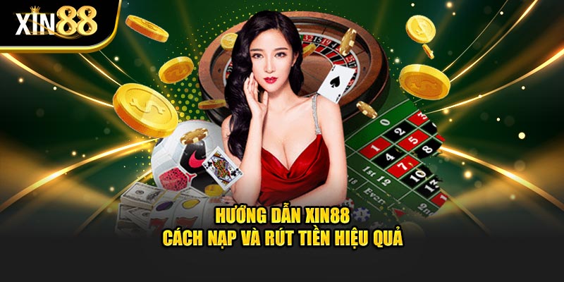 Hướng dẫn xin88 cách nạp và rút tiền hiệu quả