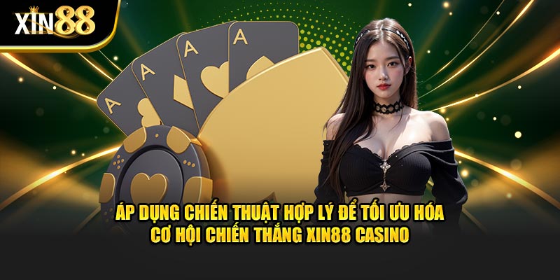 Áp dụng chiến thuật hợp lý để tối ưu hóa cơ hội chiến thắng XIN88 Casino